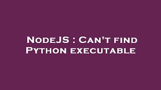 NodeJS : Can't find Python executable