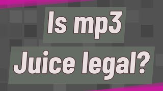 Download Mp3 Is mp3 Juice legal?