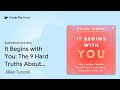 it begins with you the 9 hard truths about… by jillian turecki · audiobook preview