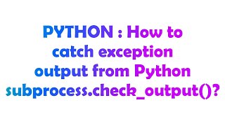 PYTHON : How to catch exception output from Python subprocess.check_output()?
