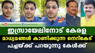 ഇസ്രായേലിനോട് കേരള മാധ്യമങ്ങൾ കാണിക്കുന്ന നെറികേട് പച്ചയ്ക്ക് പറയുന്നത് കേൾക്ക്