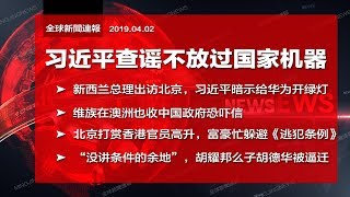 全球新闻连报｜习近平查谣不放过国家机器，示意新西兰给华为开绿灯；维族在澳洲也收中国政府恐吓信；北京打赏香港官员高升；胡耀邦儿子被逼迁（20190402）