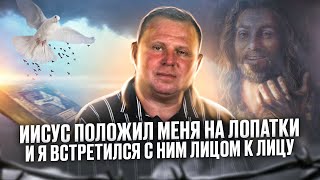 Иисус положил меня на лопатки и я встретился с Ним лицом к лицу.