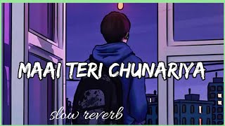 Maai Teri Chunariya ( slowed + Reverb ) | heart touching song
