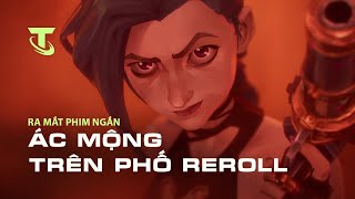 Ác Mộng Trên Phố Reroll (Bản Đầy Đủ) | Ra Mắt Phim Ngắn Bước Vào Arcane - Đấu Trường Chân Lý