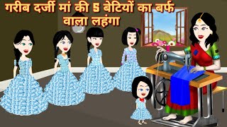 गरीब दर्जी माँ की 5 बेटियों का बर्फ वाला लहंगा | Hindi Kahaniya | Magial Story | Jadui Kahani Story