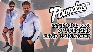 The Poundcast #228: Strapped and Whacked