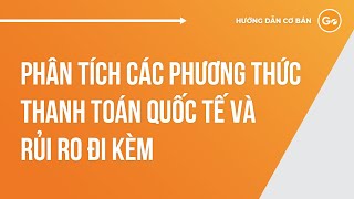 Phân Tích Các Phương Thức Thanh Toán Quốc Tế & Rủi Ro Đi Kèm