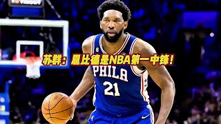 苏群：恩比德是NBA第一中锋！ #恩比德 #约基奇