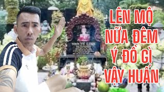 NỮA ĐÊM HUẤN BD LÊN MỘ LÀM GÌ