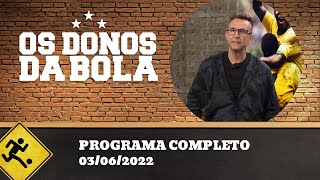 OS DONOS DA BOLA - 03/06/2022 - PROGRAMA COMPLETO
