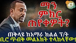 ጠቅላዩ ከአማራ ክልል ፕ/ት ቢሮ ጥብቅ መልእክት ተላከላቸው! | Ethiopia