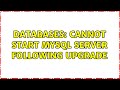 Databases: Cannot start MySQL server following upgrade (4 Solutions!!)