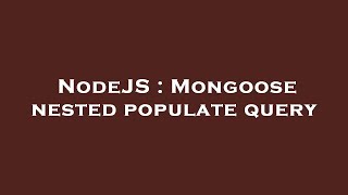 NodeJS : Mongoose nested populate query