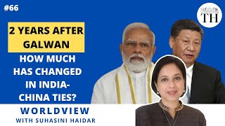 Two years after Galwan: How much has changed in India-China ties? | Worldview with Suhasini Haidar