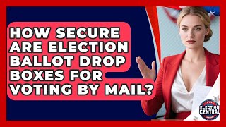 How Secure Are Election Ballot Drop Boxes For Voting By Mail? - Election Central Channel