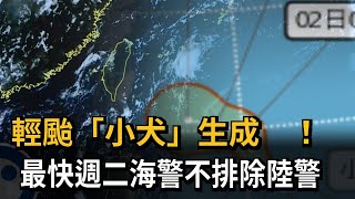 輕颱「小犬」生成　！　最快週二海警不排除陸警－民視新聞