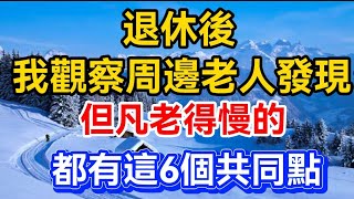 退休以後，我觀察周邊老人發現：但凡老得慢的，都有這6個共同點!【晚晴talks】#晚年生活 #中老年生活 #為人處世 #生活經驗 #情感故事 #老人 #幸福人生#talks