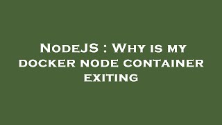 NodeJS : Why is my docker node container exiting