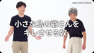 『小さな島の爺さんをキレさせる奴』ジャルジャルのネタのタネ【JARUJARUTOWER】