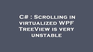 C# : Scrolling in virtualized WPF TreeView is very unstable