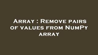 Array : Remove pairs of values from NumPy array