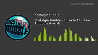 Nostalgia Bubble - Episode 13 - Season 1 Bubble Awards