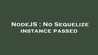 NodeJS : No Sequelize instance passed