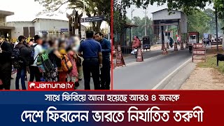 ভারতে নির্যাতন শিকার সেই তরুণী বাংলাদেশে ফিরেছেন | Girls Back