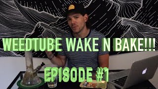 WEEDTUBE Wake N Bake - Episode #1