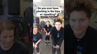 Do you have pinching in the hips with squatting?