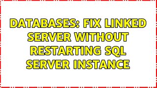 Databases: Fix Linked Server Without Restarting SQL Server Instance (3 Solutions!!)