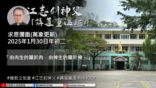 2025.01.30 求恩彌撒(萬象更新) 江志釗神父 講道重温系列 「由肉生的屬於肉，由神生的屬於神。」