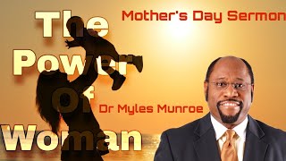 Dr Myles Munroe|The Power Of Woman|A Inspired Mother's Day Sermon