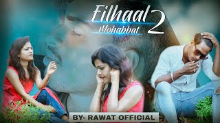 Filhaal 2 Mohabbat | Sad Love Story | official rawat | Akshay Kumar | Bpaark | Latest Sad Song 2021