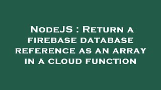 NodeJS : Return a firebase database reference as an array in a cloud function
