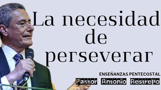 Necesidad de perseverar | Pastor Antonio Restrepo