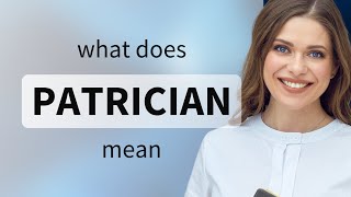 Patrician — PATRICIAN definition