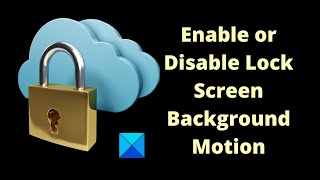 How to Enable or Disable Lock Screen Background Motion in Windows 11