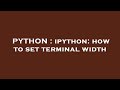PYTHON : ipython: how to set terminal width
