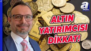 Altın Yatırımcısı Ne Yapmalı, Hangi Gelişmelerden Yön Buluyor? Zafer Ergezen Değerlendirdi l A Para