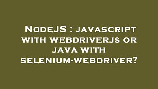 NodeJS : javascript with webdriverjs or java with selenium-webdriver?