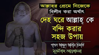 দেহ ঘরে আল্লাহ্‌ কে বন্দি করার সহজ উপায়, পাগল আব্দুল আলীম চিশতি, সূফীবাদ আলোচনা, দেহতত্ত্ব