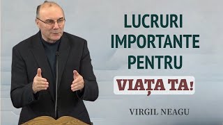 Virgil Neagu - Lucruri importante pentru viața noastră | PREDICĂ 2024