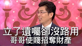 【精華版】立了遺囑卻沒路用 哥哥使賤招搶奪財產