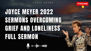 Joyce Meyer 2022 - Sermons Overcoming Grief and Loneliness  Full Sermon