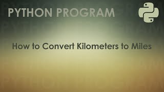 Python Program to Convert Kilometers to Miles | Python Examples