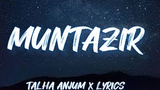 Muntazir |Talha Anjum| |Lyrics Video|