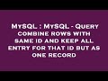 MySQL : MySQL - Query combine rows with same id and keep all entry for that id but as one record