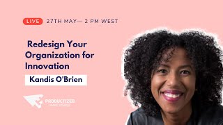 Redesign Your Organization for Innovation with Kandis O'Brien